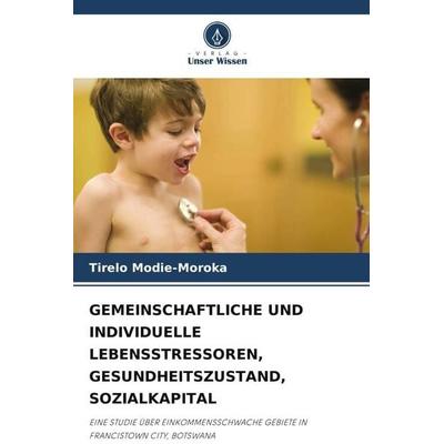 GEMEINSCHAFTLICHE UND INDIVIDUELLE LEBENSSTRESSOREN, GESUNDHEITSZUSTAND, SOZIALKAPITAL, Taschenbuch von Tirelo Modie-Moroka, Verlag Unser Wissen,