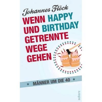 Wenn Happy und Birthday getrennte Wege gehen - Männer um die 40, Taschenbuch von Johannes Flöck, Fischer Scherz, 978-3-651-00004-9