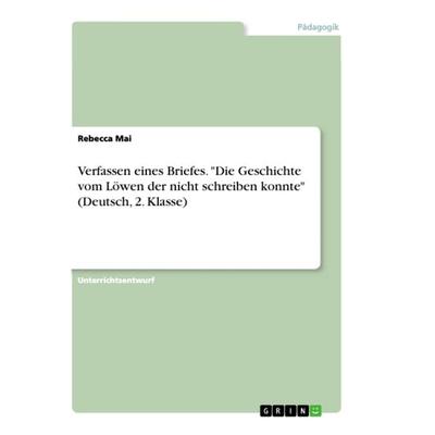 Verfassen eines Briefes. 'Die Geschichte vom Löwen der nicht schreiben konnte' (Deutsch, 2. Klasse), Taschenbuch von Rebecca Mai, GRIN,