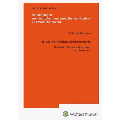 Das aktienrechtliche Mehrstimmrecht - Geschichte, Corporate Governance und Perspektive (AHW 256), Gebundene Ausgabe von Christoph Beckmann, Heymanns,