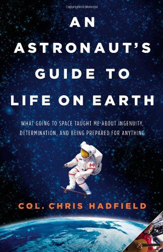 Chris Hadfield - An Astronaut's Guide to Life on Earth: What Going to Space Taught Me About Ingenuity, Determination, and Being Prepared for Anything - Preis vom 30.09.2026 09:01:18 h