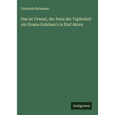Das ist Urwasi, der Preis der Tapferkeit ein Drama Kalidasa¿s in fünf Akten, Gebundene Ausgabe von Friedrich Bollensen, Antigonos Verlag,