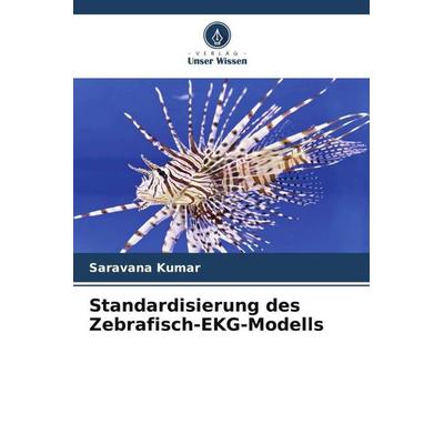 Standardisierung des Zebrafisch-EKG-Modells, Taschenbuch von Saravana Kumar, Verlag Unser Wissen, 978-620-5-19860-5