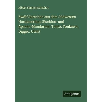 Zwölf Sprachen aus dem Südwesten Nordamerikas (Pueblos- und Apache-Mundarten; Tonto, Tonkawa, Digger, Utah), Gebundene Ausgabe von Albert Samuel