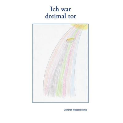 Ich war dreimal tot, Taschenbuch von Günther Messerschmid, BoD – Books on Demand, 978-3-7543-2705-0
