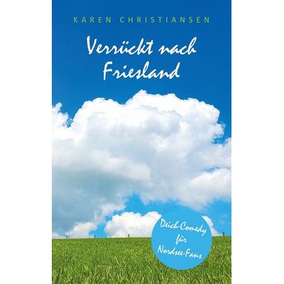 Verrückt nach Friesland, Taschenbuch von Karen Christiansen, BoD – Books on Demand, 978-3-7448-4139-9