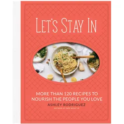 Let's Stay In: More than 120 Recipes to Nourish the People You Love, Ratgeber von Ashley Rodriguez