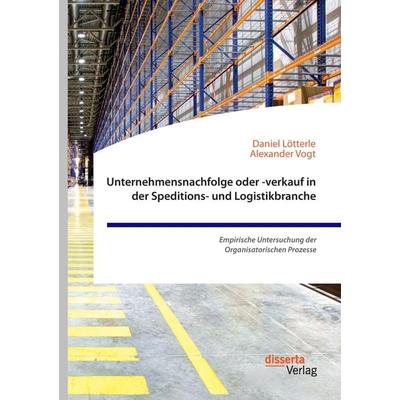 Unternehmensnachfolge oder -verkauf in der Speditions- und Logistikbranche. Empirische Untersuchung der Organisatorischen Prozesse, Taschenbuch von