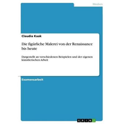 Die figürliche Malerei von der Renaissance bis heute, Taschenbuch von Claudia Kaak, GRIN, 978-3-656-85357-2