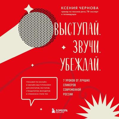 Vystupay. Zvuchi. Ubezhday. 7 urokov ot luchshih spikerov sovremennoy Rossii - Kseniya CHernova, Audio, 9785041793753
