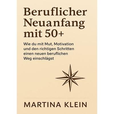 Beruflicher Neuanfang mit 50+, Gebundene Ausgabe von Martina Klein, BoD – Books on Demand, 978-3-8192-6759-8