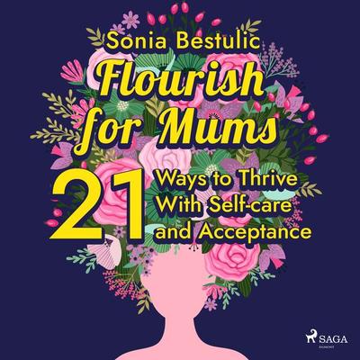 Flourish for Mums: 21 Ways to Thrive With Self-care and Acceptance - Sonia Bestulic, Audio, 9788728276815