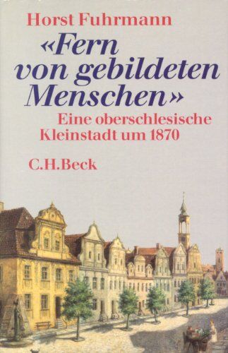 Horst Fuhrmann - Fern von gebildeten Menschen: Eine oberschlesische Kleinstadt um 1870 - Preis vom 09.10.2026 07:28:09 h