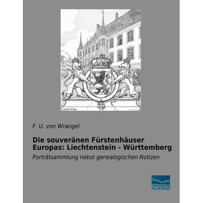 Die souveränen Fürstenhäuser Europas: Liechtenstein - Württemberg, Taschenbuch von F. U. Wrangel, Fachbuchverlag Dresden, 978-3-96169-144-9
