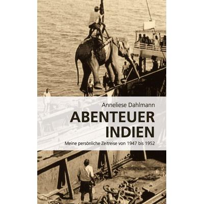 Abenteuer Indien, Taschenbuch von Anneliese Dahlmann, BoD – Books on Demand, 978-3-7357-8703-3