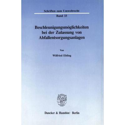 Beschleunigungsmöglichkeiten bei der Zulassung von Abfallentsorgungsanlagen., Taschenbuch von Wilfried Ebling, Duncker & Humblot, 978-3-428-07787-8