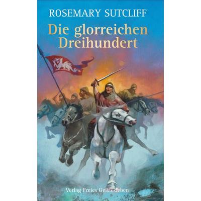 Die glorreichen Dreihundert, Taschenbuch von Rosemary Sutcliff, Freies Geistesleben, 978-3-7725-2383-0