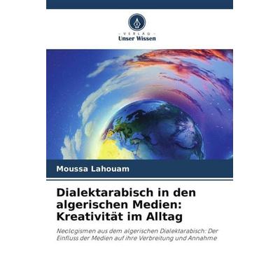 Dialektarabisch in den algerischen Medien: Kreativität im Alltag, Taschenbuch von Moussa Lahouam, Verlag Unser Wissen, 978-620-6-01766-0
