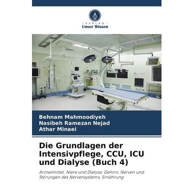 Die Grundlagen der Intensivpflege, CCU, ICU und Dialyse (Buch 4), Taschenbuch von Behnam Mahmoodiyeh,Nasibeh Ramezan Nejad,Athar Minaei, Verlag Unser