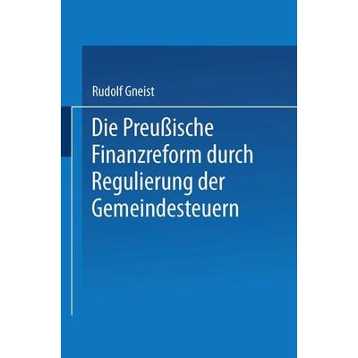 Die Preussische Finanzreform durch Regulirung der Gemeindesteuern, Taschenbuch von Rudolf Gneist, Springer Berlin, 978-3-662-23995-7
