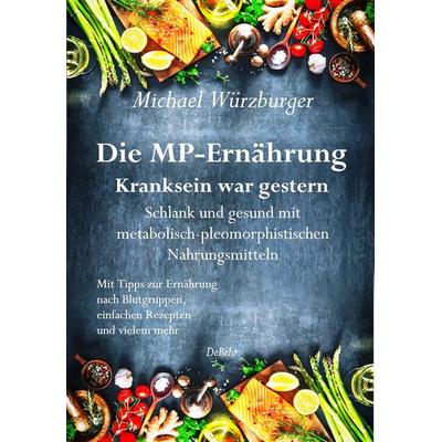 Die MP-Ernährung - Kranksein war gestern - Schlank und gesund mit metabolisch-pleomorphistischen Nahrungsmitteln, Taschenbuch von Michael Würzburger,