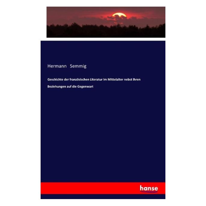 Hansebooks Geschichte der französischen Literatur im Mittelalter nebst ihren Beziehungen auf die Gegenwart (Deutsch, Softcover, Hermann Semmig) (55883133)