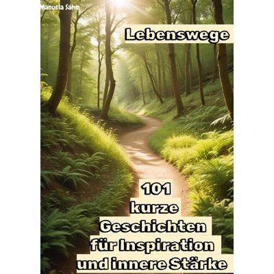 Lebenswege - 101 kurze Geschichten für Inspiration und innere Stärke, Taschenbuch von Manuela Sahm, Epubli, 978-3-7598-5400-1
