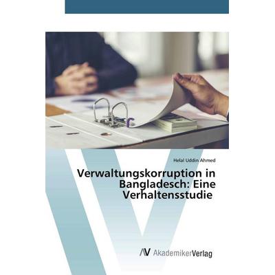 Verwaltungskorruption in Bangladesch: Eine Verhaltensstudie, Taschenbuch von Helal Uddin Ahmed, AV Akademikerverlag, 978-620-2-22740-7