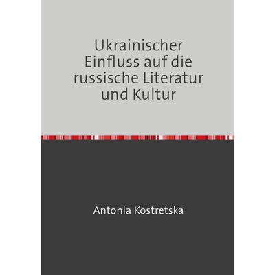 Ukrainischer Einfluss auf die russische Literatur und Kultur, Taschenbuch von Antonia Kostretska, Epubli, 978-3-565-28811-3