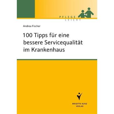 100 Tipps für eine bessere Servicequalität im Krankenhaus, Taschenbuch von Andrea Fischer, Schlütersche Verlag, 978-3-89993-770-1