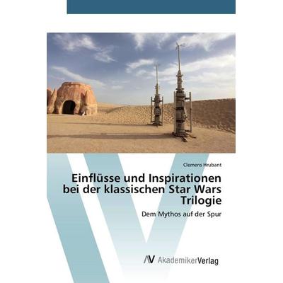 Einflüsse und Inspirationen bei der klassischen Star Wars Trilogie, Taschenbuch von Clemens Hrubant, AV Akademikerverlag, 978-3-639-85692-7