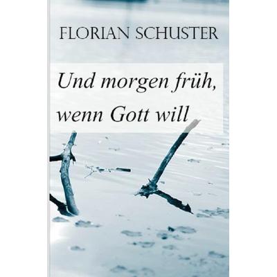 Und morgen früh, wenn Gott will, Taschenbuch von Florian Schuster, Epubli, 978-3-8442-5056-5