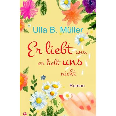 Er liebt uns, er liebt uns nicht, Taschenbuch von Ulla B. Müller, Tolino Media, 978-3-7579-2444-7