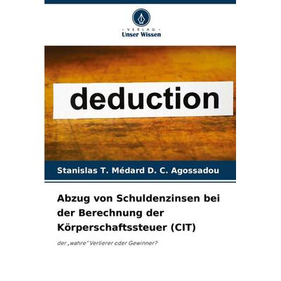 Abzug von Schuldenzinsen bei der Berechnung der Körperschaftssteuer (CIT), Taschenbuch von Stanislas T. Médard D. C. Agossadou, Verlag Unser Wissen,