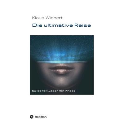 Die ultimative Reise, Gebundene Ausgabe von Klaus Wichert, Tredition, 978-3-347-05981-8