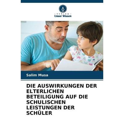 Die Auswirkungen der Elterlichen Beteiligung Auf die Schulischen Leistungen der Schüler, Taschenbuch von Salim Musa, Verlag Unser Wissen,