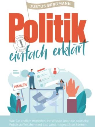 Justus Bergmann - Politik einfach erklärt - Wie Sie endlich mitreden, Ihr Wissen über die deutsche Politik auffrischen und das Land mitgestalten können Das Politik Buch für Einsteiger - Preis vom 13.10.2026 19:28:25 h