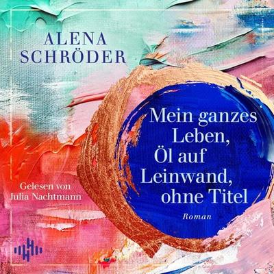 Mein ganzes Leben, Öl auf Leinwand, ohne Titel - Alena Schröder, Audio, 9783844944563