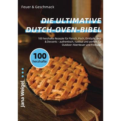 Feuer & Geschmack – Die ultimative Dutch-Oven-Bibel, Taschenbuch von Jana Weigel, Epubli, 978-3-565-07174-6