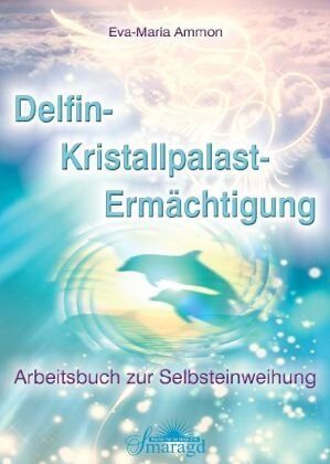 Eva-Maria Ammon - Delfin-Kristallpalast-Ermächtigung: Arbeitsbuch zur Selbsteinweihung - Preis vom 01.10.2026 17:08:56 h