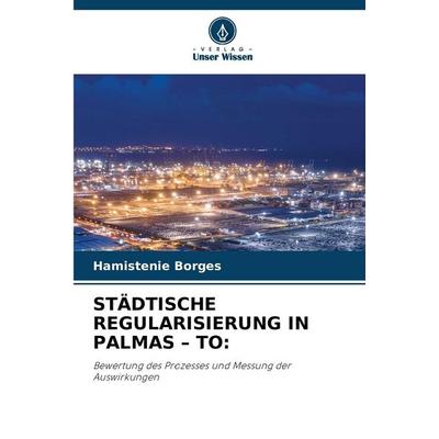 STÄDTISCHE REGULARISIERUNG IN PALMAS - TO:, Taschenbuch von Hamistenie Borges, Verlag Unser Wissen