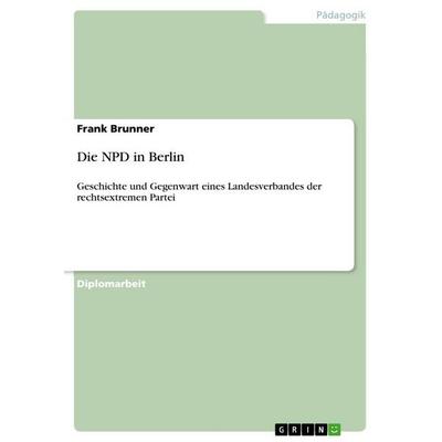 Die NPD in Berlin, Taschenbuch von Frank Brunner, GRIN, 978-3-640-80697-3