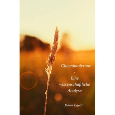 Glutenintoleranz - Eine wissenschaftliche Analyse, Taschenbuch von Davor Egyed, Epubli, 978-3-7529-5644-3