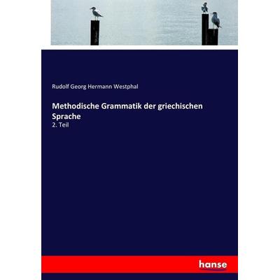 Methodische Grammatik der griechischen Sprache, Taschenbuch von Rudolf Georg Hermann Westphal, Hansebooks, 978-3-7446-0451-2