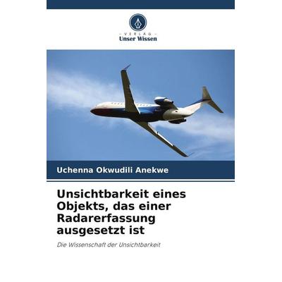 Unsichtbarkeit eines Objekts, das einer Radarerfassung ausgesetzt ist, Taschenbuch von Uchenna Okwudili Anekwe, Verlag Unser Wissen, 978-620-7-89857-2