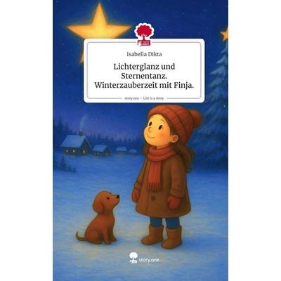 Lichterglanz und Sternentanz. Winterzauberzeit mit Finja.. Life is a Story - story.one, Gebundene Ausgabe von Isabella Dikta, Storylution,