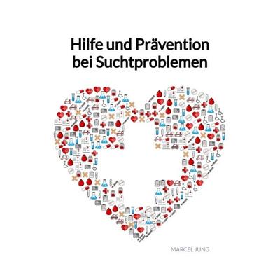 Hilfe und Prävention bei Suchtproblemen, Taschenbuch von Marcel Jung, Tredition, 978-3-347-99570-3