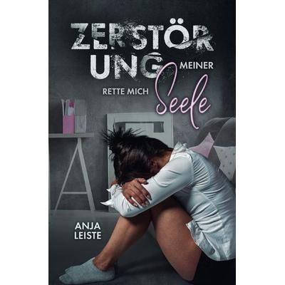 Zerstörung / Zerstörung meiner Seele, Taschenbuch von Anja Leiste, Epubli, 978-3-8187-0399-8
