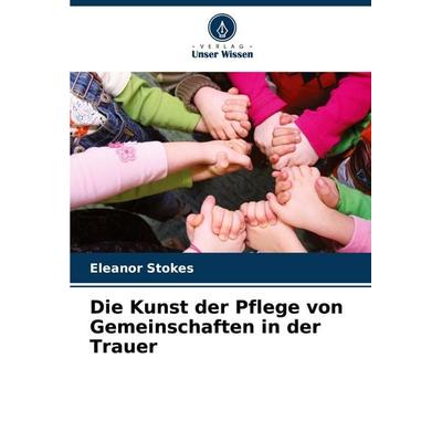 Die Kunst der Pflege von Gemeinschaften in der Trauer, Taschenbuch von Eleanor Stokes, Verlag Unser Wissen, 978-620-7-15570-5