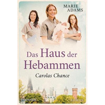 Das Haus der Hebammen - Carolas Chance, Taschenbuch von Marie Adams, Blanvalet, 978-3-7341-1038-2